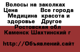 Волосы на заколках! › Цена ­ 3 500 - Все города Медицина, красота и здоровье » Другое   . Ростовская обл.,Каменск-Шахтинский г.